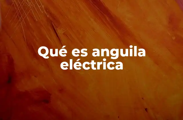 Qué es Anguila Eléctrica