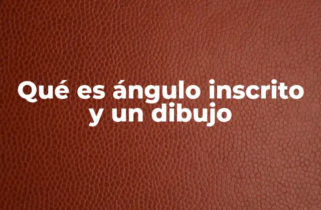 Qué es Ángulo Inscrito y un Dibujo