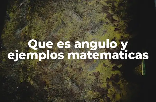 Que es Angulo y Ejemplos Matematicas