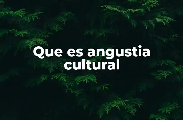 Que es Angustia Cultural