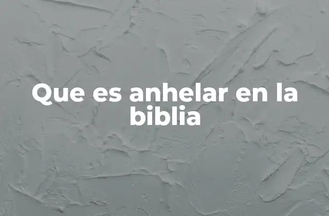 Que es Anhelar en la Biblia