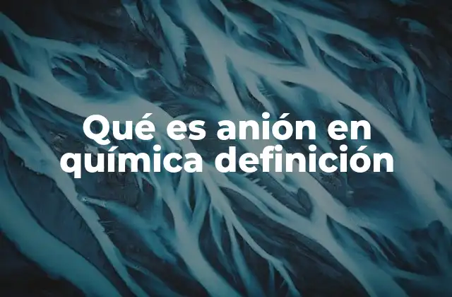 Qué es Anión en Química Definición