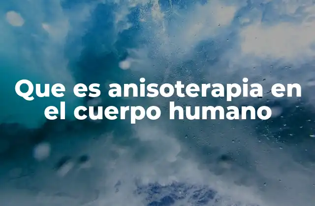 Aplicaciones de la anisoterapia en el cuerpo humano