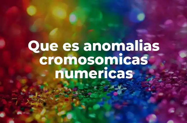 Que es Anomalias Cromosomicas Numericas 2 Cómo afectan las alteraciones numéricas al desarrollo humano