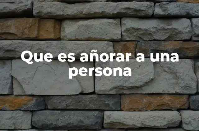 La conexión emocional detrás del añorar