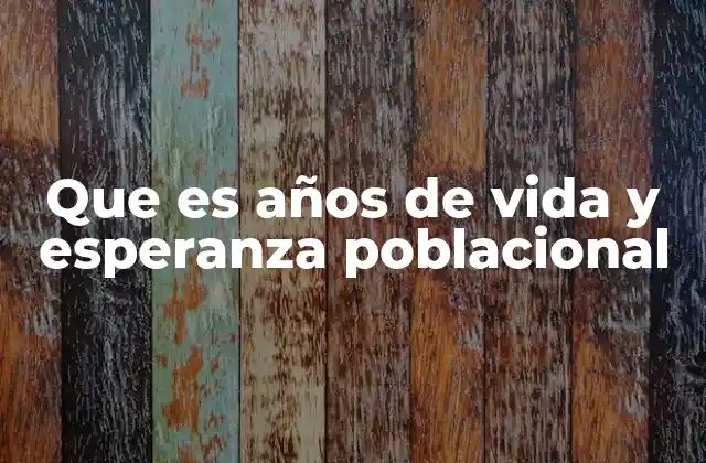 Que es Años de Vida y Esperanza Poblacional