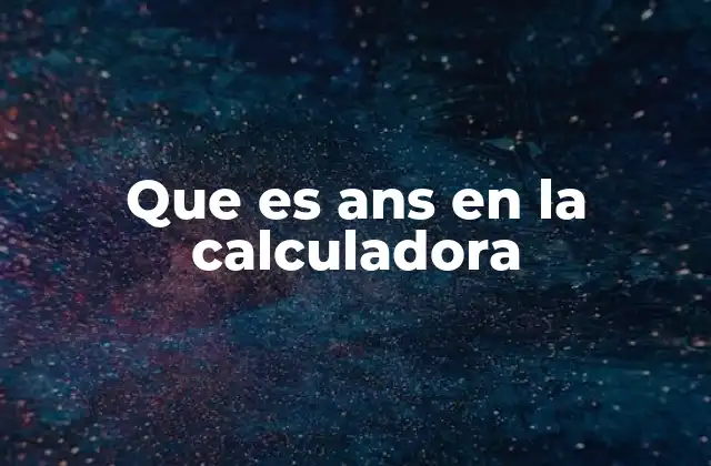 Que es Ans en la Calculadora