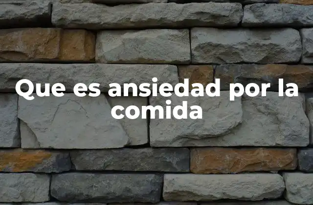 Que es Ansiedad por la Comida
