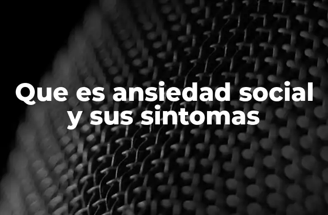 Que es Ansiedad Social y Sus Sintomas