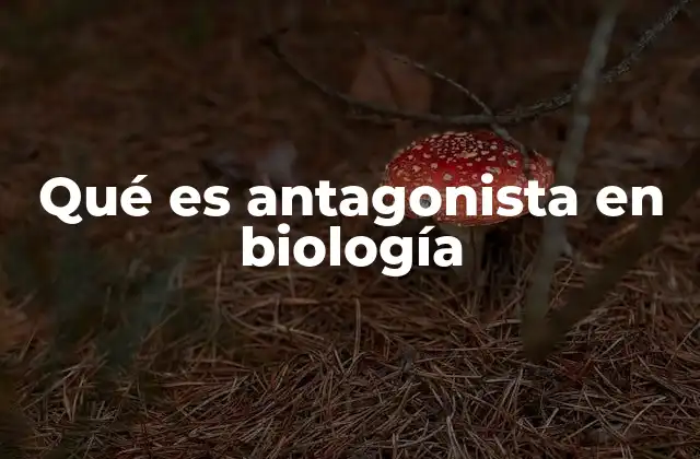 Qué es Antagonista en Biología