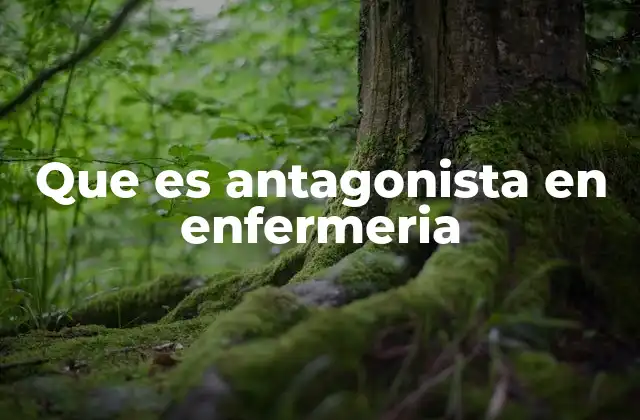 Que es Antagonista en Enfermeria