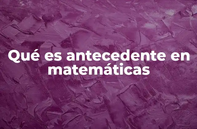 Qué es Antecedente en Matemáticas