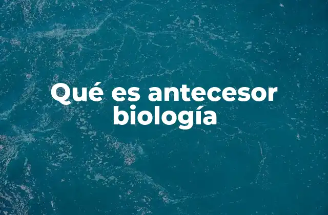 Qué es Antecesor Biología