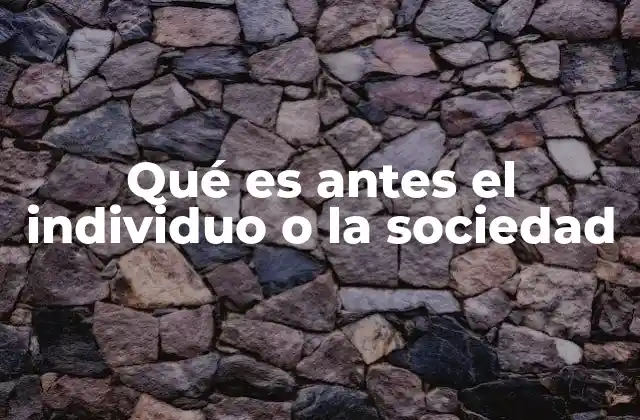 Qué es Antes el Individuo o la Sociedad