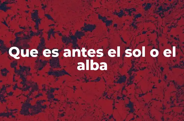 Que es Antes el Sol o el Alba