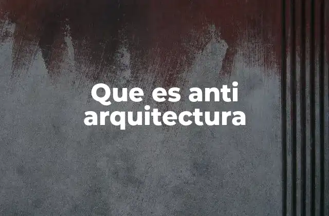 Que es Anti Arquitectura 2 El rechazo a la arquitectura tradicional