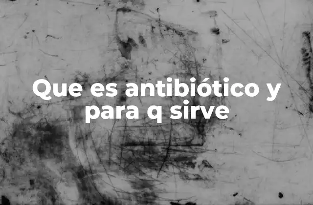 Que es Antibiótico y para Q Sirve