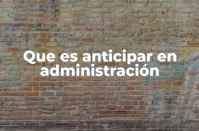 Que es Anticipar en Administración