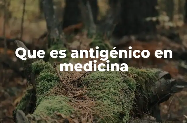 Que es Antigénico en Medicina