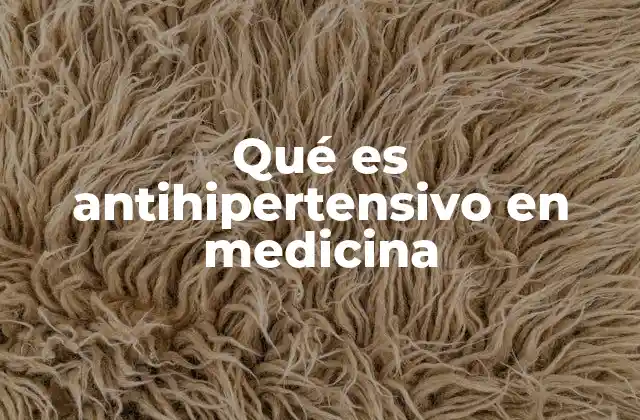 Qué es Antihipertensivo en Medicina
