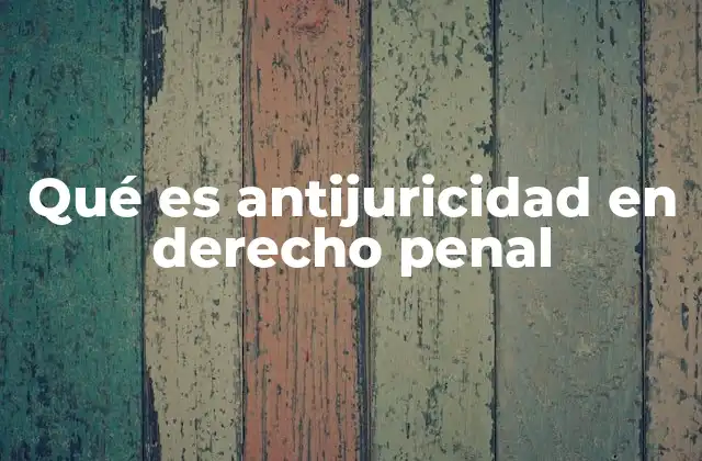 Qué es Antijuricidad en Derecho Penal