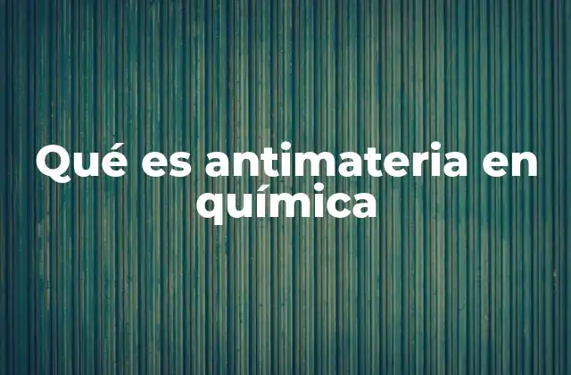 Qué es Antimateria en Química