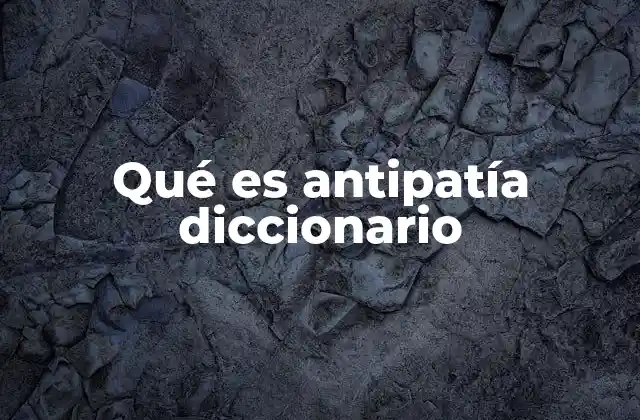 Qué es Antipatía Diccionario