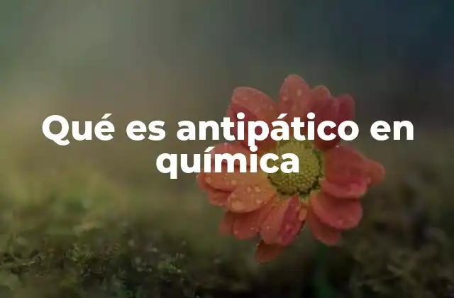 Qué es Antipático en Química