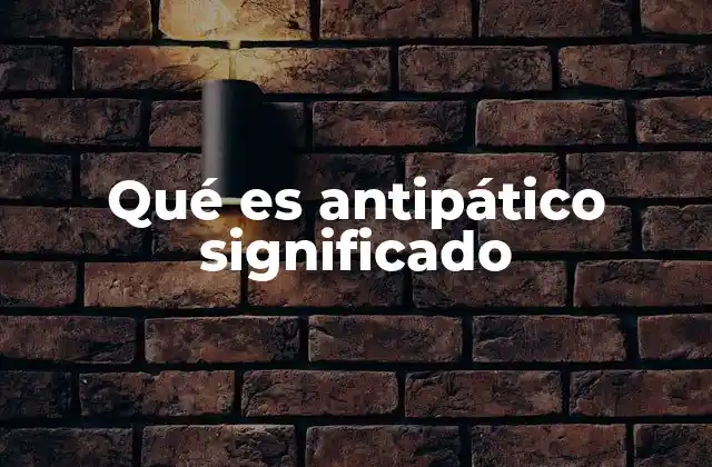 Qué es Antipático Significado