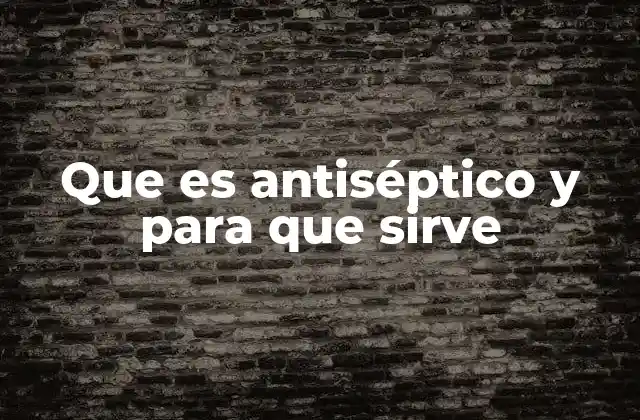Que es Antiséptico y para que Sirve