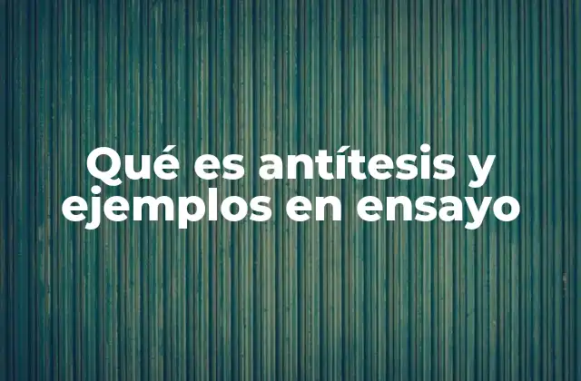 Qué es Antítesis y Ejemplos en Ensayo