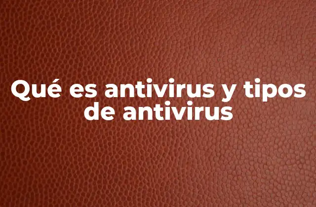 Qué es Antivirus y Tipos de Antivirus