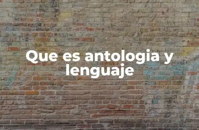 Que es Antologia y Lenguaje