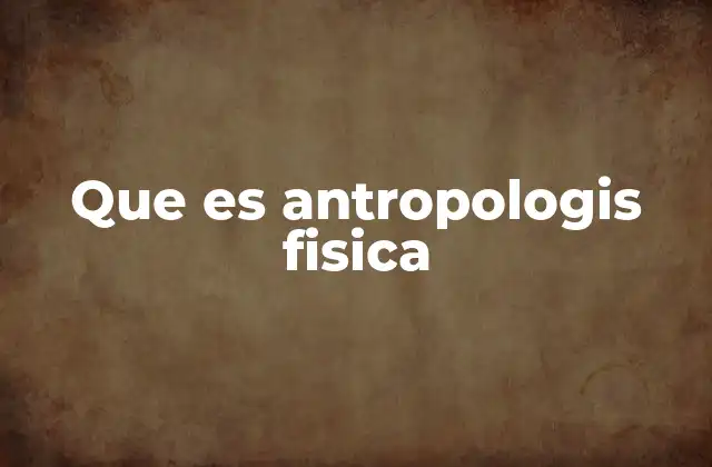 Que es Antropologis Fisica