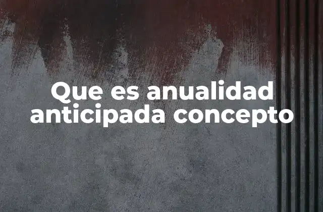 Que es Anualidad Anticipada Concepto