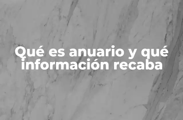 Qué es Anuario y Qué Información Recaba