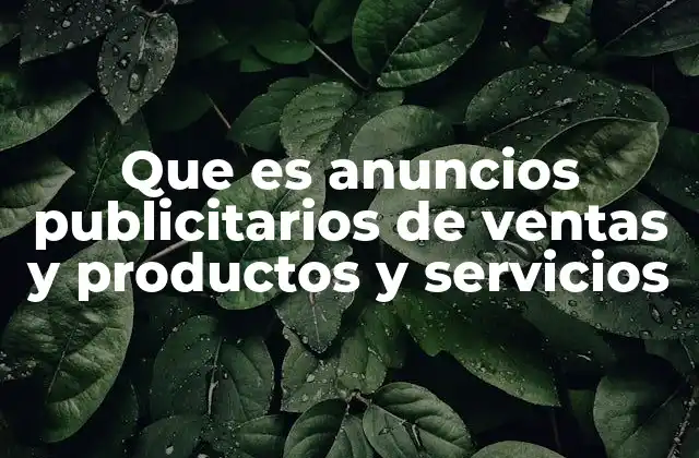 Que es Anuncios Publicitarios de Ventas y Productos y Servicios