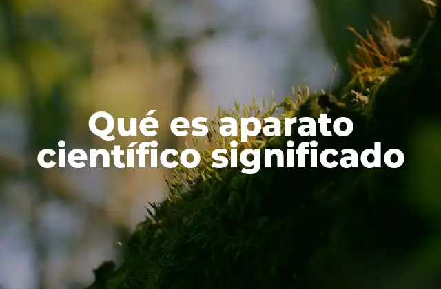 Qué es Aparato Científico Significado