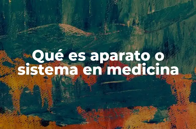 Qué es Aparato o Sistema en Medicina