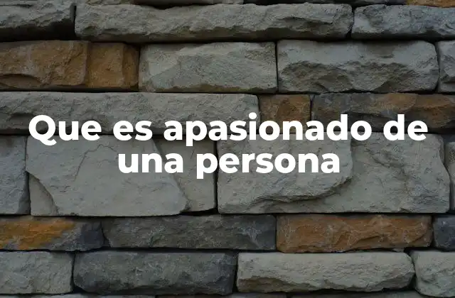 Que es Apasionado de una Persona