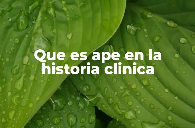 Que es Ape en la Historia Clinica