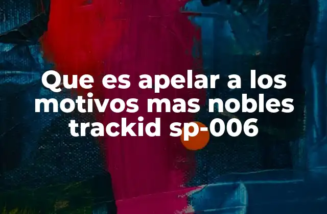 Que es Apelar a los Motivos mas Nobles Trackid Sp-006
