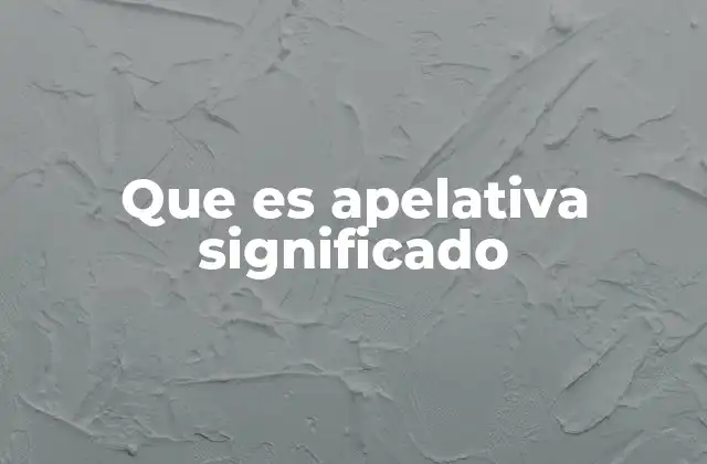 Que es Apelativa Significado
