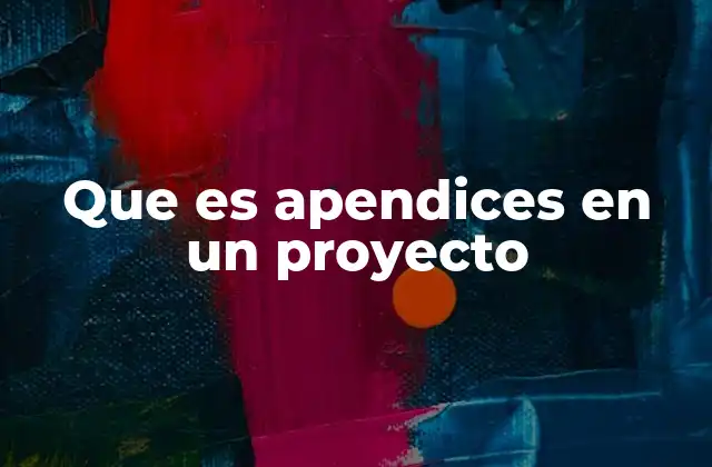 Que es Apendices en un Proyecto 2 Cómo los apéndices enriquecen la estructura de un proyecto
