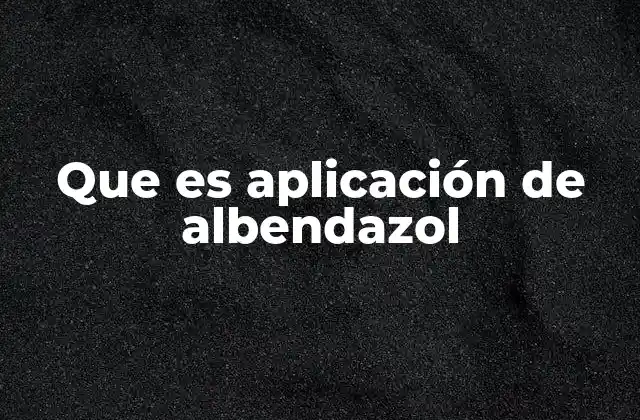 Que es Aplicación de Albendazol 2 Uso del albendazol en el tratamiento de infecciones