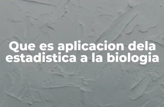 Que es Aplicacion Dela Estadistica a la Biologia