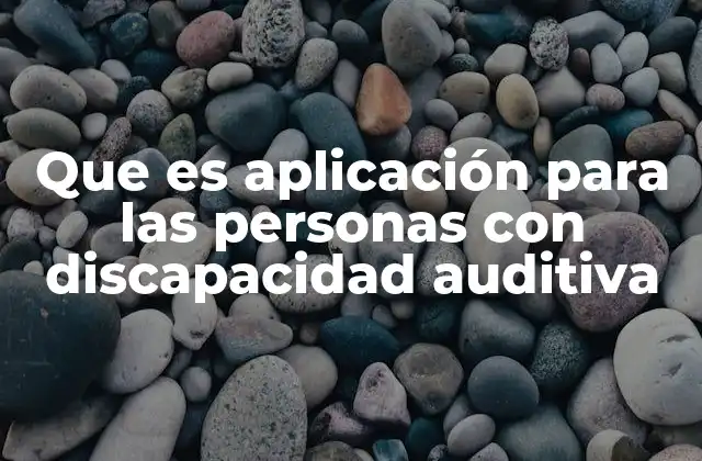 Que es Aplicación para las Personas con Discapacidad Auditiva