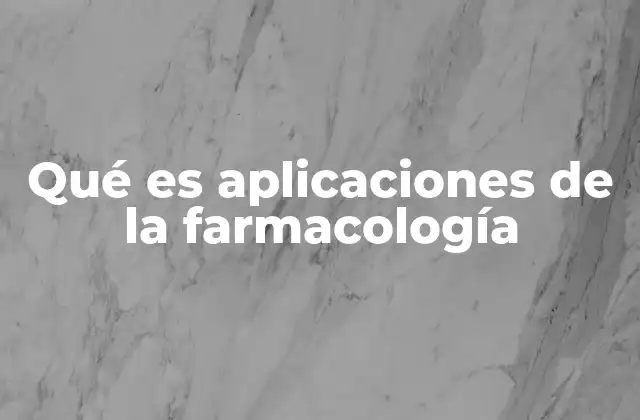 Qué es Aplicaciones de la Farmacología