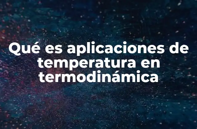 Qué es Aplicaciones de Temperatura en Termodinámica