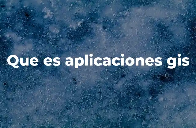 Que es Aplicaciones Gis